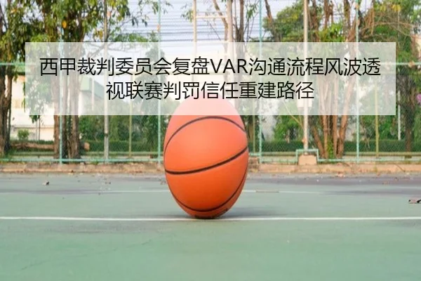 西甲裁判委员会复盘VAR沟通流程风波透视联赛判罚信任重建路径